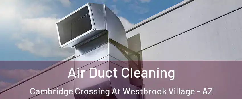 Air Duct Cleaning Cambridge Crossing At Westbrook Village - AZ