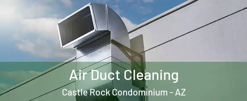 Air Duct Cleaning Castle Rock Condominium - AZ