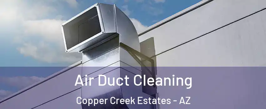 Air Duct Cleaning Copper Creek Estates - AZ