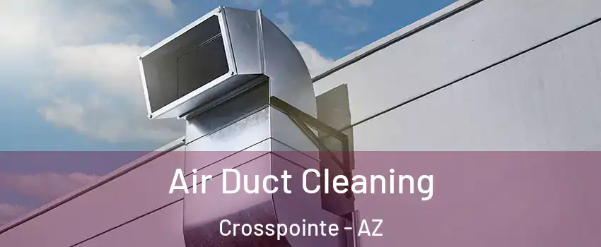 Air Duct Cleaning Crosspointe - AZ