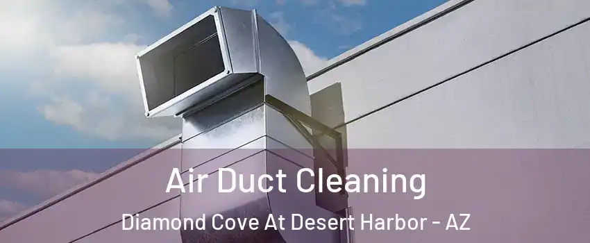 Air Duct Cleaning Diamond Cove At Desert Harbor - AZ