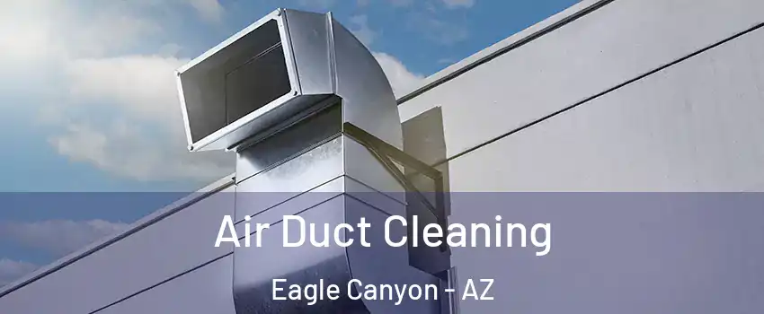 Air Duct Cleaning Eagle Canyon - AZ