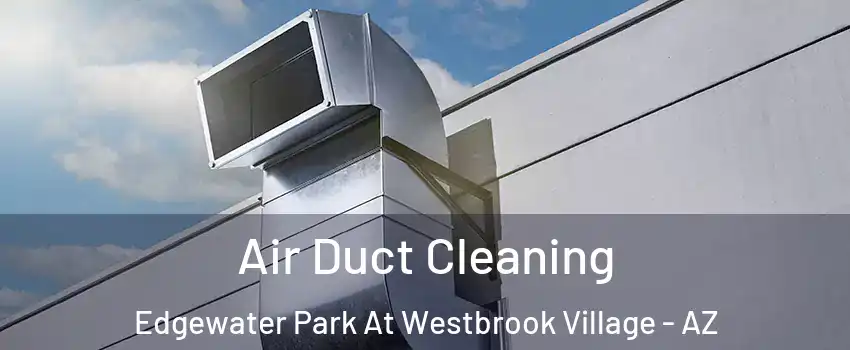 Air Duct Cleaning Edgewater Park At Westbrook Village - AZ