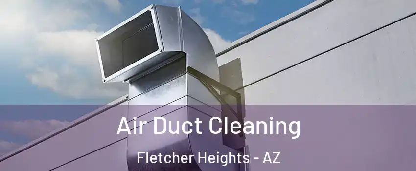 Air Duct Cleaning Fletcher Heights - AZ