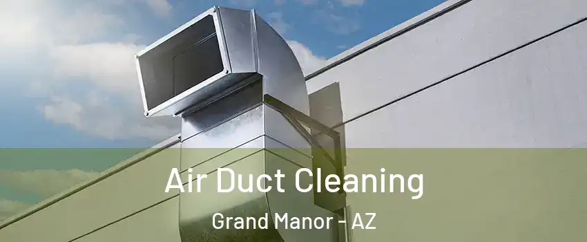 Air Duct Cleaning Grand Manor - AZ
