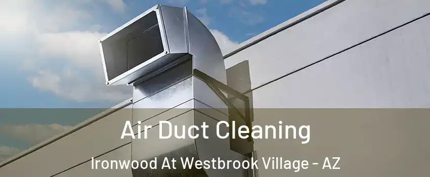 Air Duct Cleaning Ironwood At Westbrook Village - AZ
