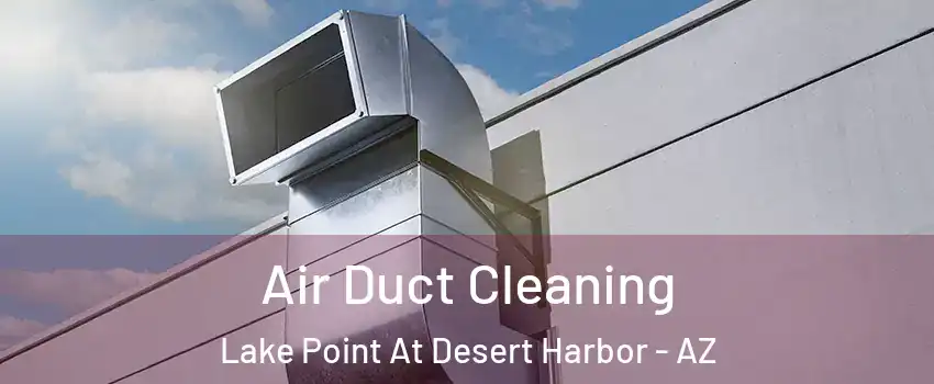 Air Duct Cleaning Lake Point At Desert Harbor - AZ