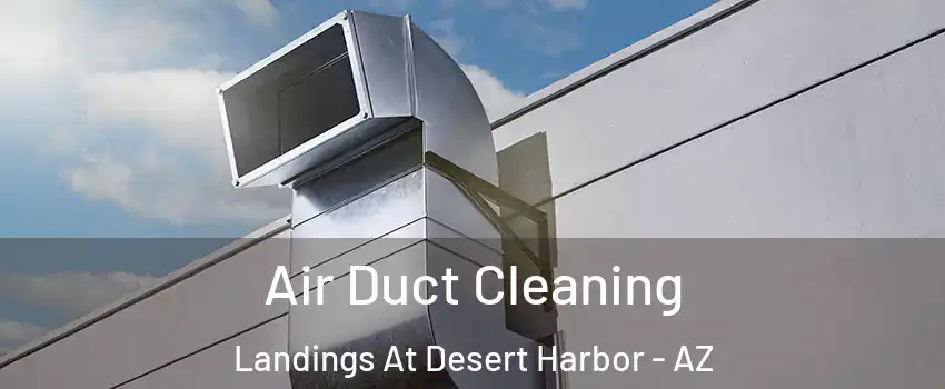 Air Duct Cleaning Landings At Desert Harbor - AZ