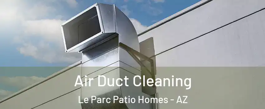 Air Duct Cleaning Le Parc Patio Homes - AZ