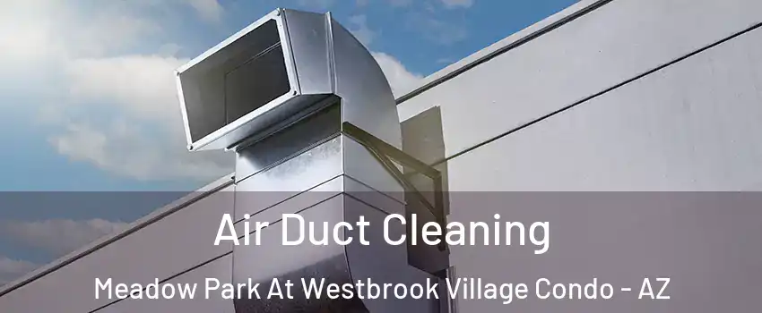 Air Duct Cleaning Meadow Park At Westbrook Village Condo - AZ