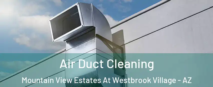 Air Duct Cleaning Mountain View Estates At Westbrook Village - AZ