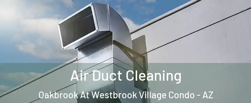 Air Duct Cleaning Oakbrook At Westbrook Village Condo - AZ