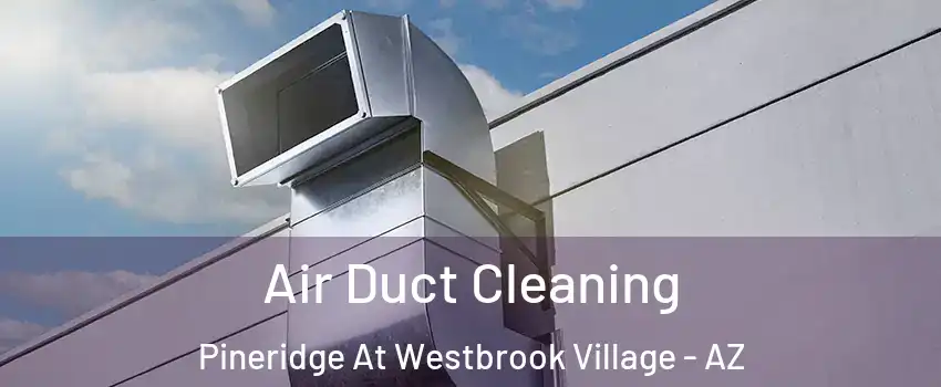 Air Duct Cleaning Pineridge At Westbrook Village - AZ
