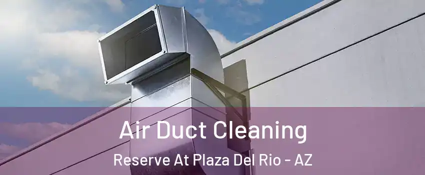 Air Duct Cleaning Reserve At Plaza Del Rio - AZ