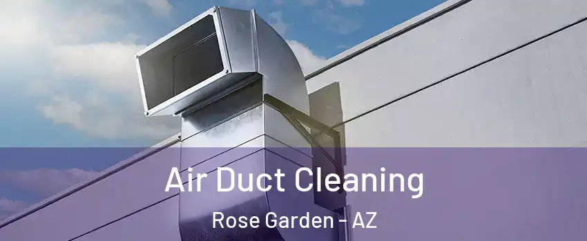 Air Duct Cleaning Rose Garden - AZ