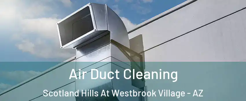Air Duct Cleaning Scotland Hills At Westbrook Village - AZ