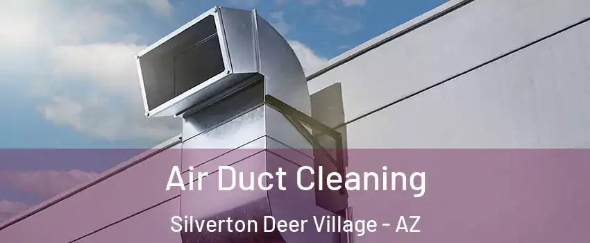 Air Duct Cleaning Silverton Deer Village - AZ