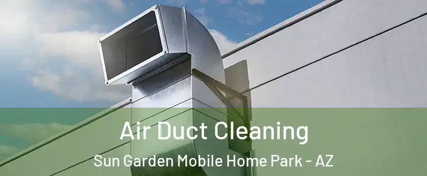 Air Duct Cleaning Sun Garden Mobile Home Park - AZ