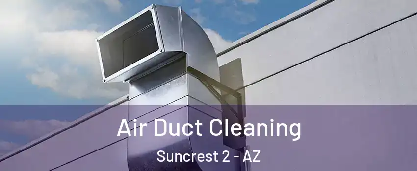 Air Duct Cleaning Suncrest 2 - AZ