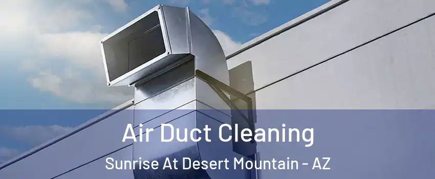 Air Duct Cleaning Sunrise At Desert Mountain - AZ