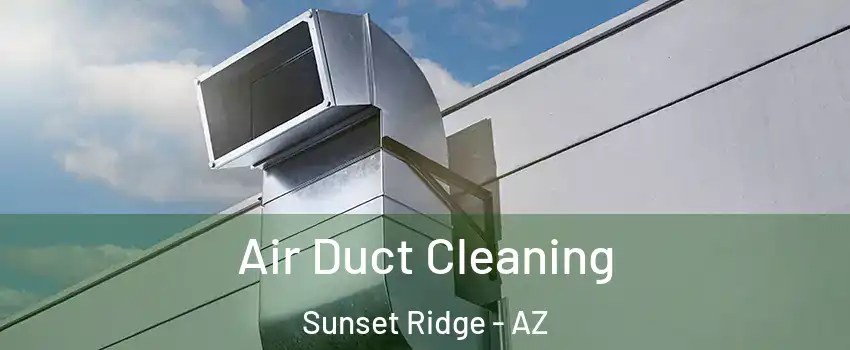 Air Duct Cleaning Sunset Ridge - AZ