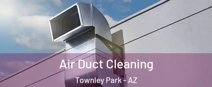 Air Duct Cleaning Townley Park - AZ