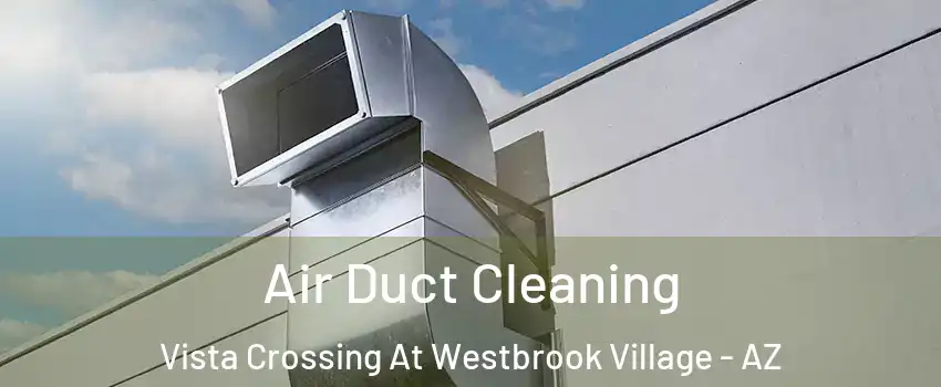 Air Duct Cleaning Vista Crossing At Westbrook Village - AZ