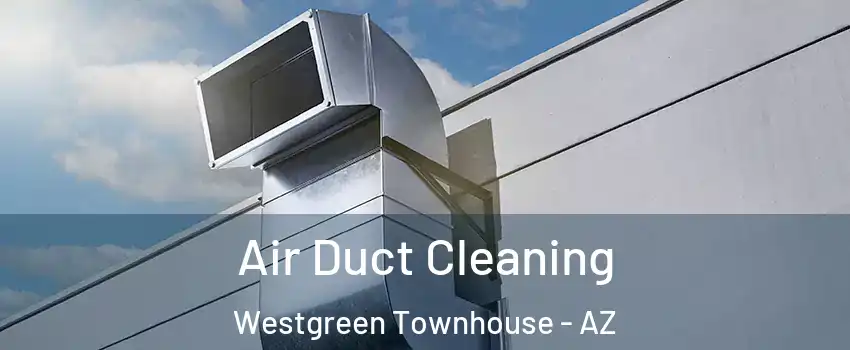 Air Duct Cleaning Westgreen Townhouse - AZ