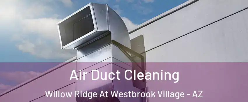 Air Duct Cleaning Willow Ridge At Westbrook Village - AZ