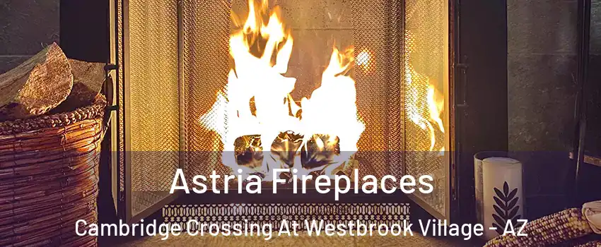 Astria Fireplaces Cambridge Crossing At Westbrook Village - AZ