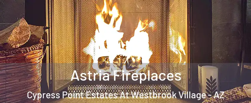 Astria Fireplaces Cypress Point Estates At Westbrook Village - AZ