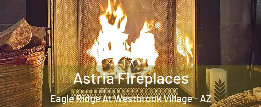 Astria Fireplaces Eagle Ridge At Westbrook Village - AZ
