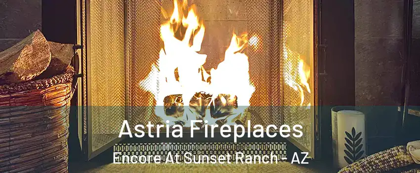 Astria Fireplaces Encore At Sunset Ranch - AZ