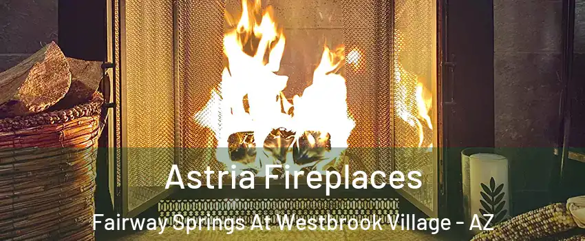 Astria Fireplaces Fairway Springs At Westbrook Village - AZ