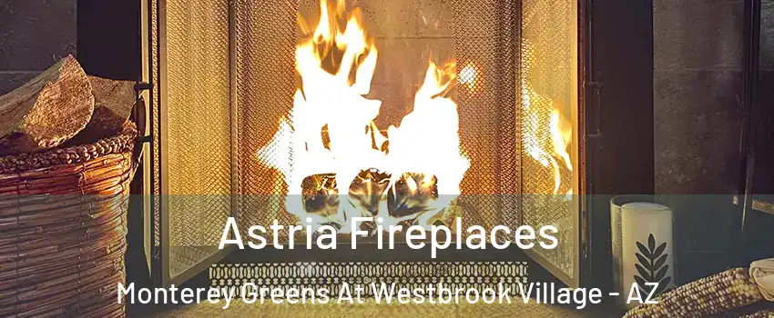Astria Fireplaces Monterey Greens At Westbrook Village - AZ