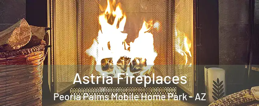 Astria Fireplaces Peoria Palms Mobile Home Park - AZ
