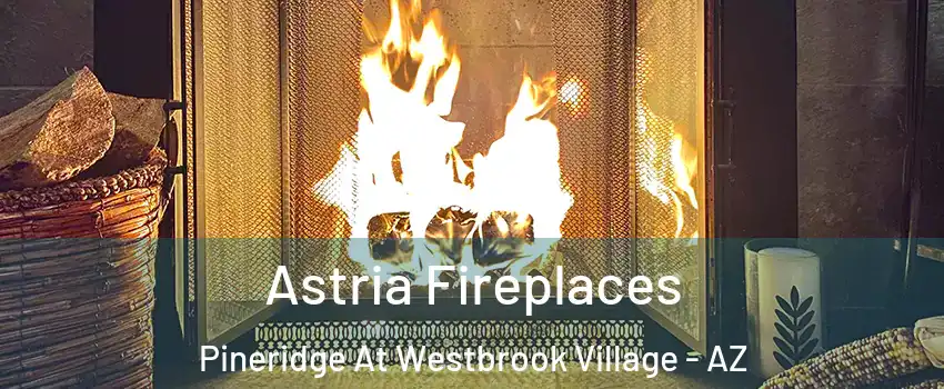 Astria Fireplaces Pineridge At Westbrook Village - AZ
