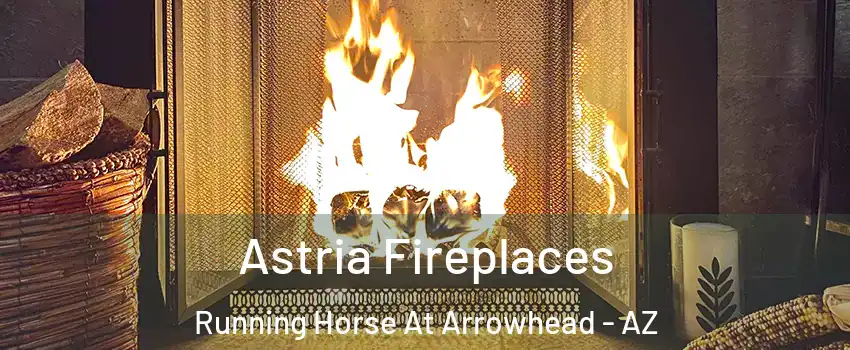 Astria Fireplaces Running Horse At Arrowhead - AZ
