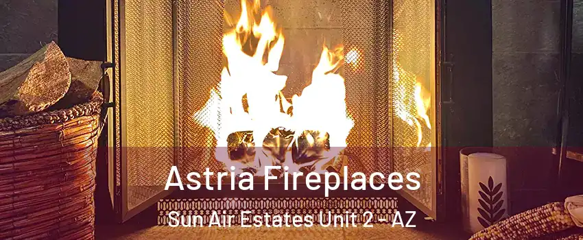 Astria Fireplaces Sun Air Estates Unit 2 - AZ