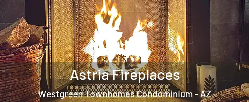 Astria Fireplaces Westgreen Townhomes Condominium - AZ