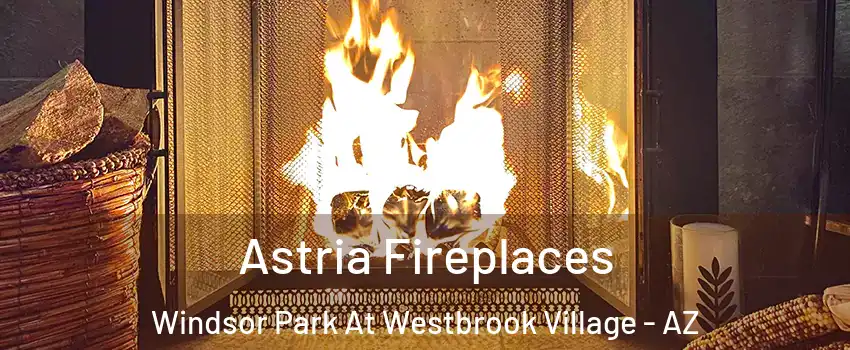 Astria Fireplaces Windsor Park At Westbrook Village - AZ