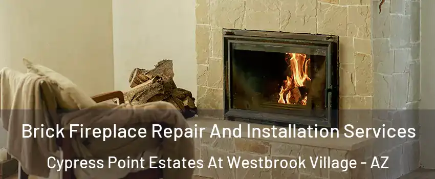 Brick Fireplace Repair And Installation Services Cypress Point Estates At Westbrook Village - AZ