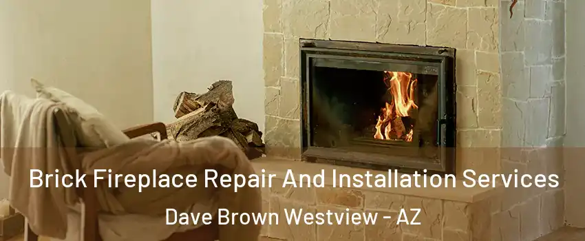 Brick Fireplace Repair And Installation Services Dave Brown Westview - AZ