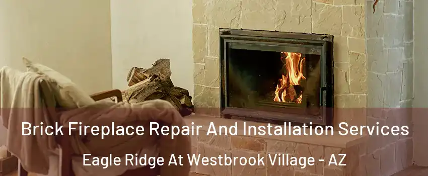 Brick Fireplace Repair And Installation Services Eagle Ridge At Westbrook Village - AZ