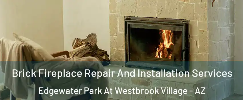Brick Fireplace Repair And Installation Services Edgewater Park At Westbrook Village - AZ