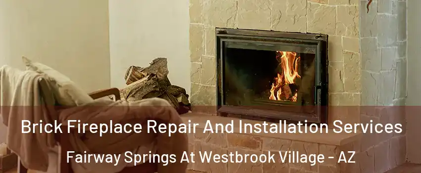 Brick Fireplace Repair And Installation Services Fairway Springs At Westbrook Village - AZ
