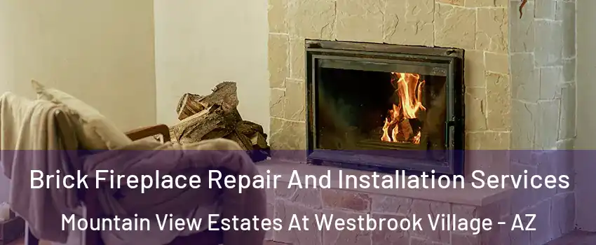 Brick Fireplace Repair And Installation Services Mountain View Estates At Westbrook Village - AZ