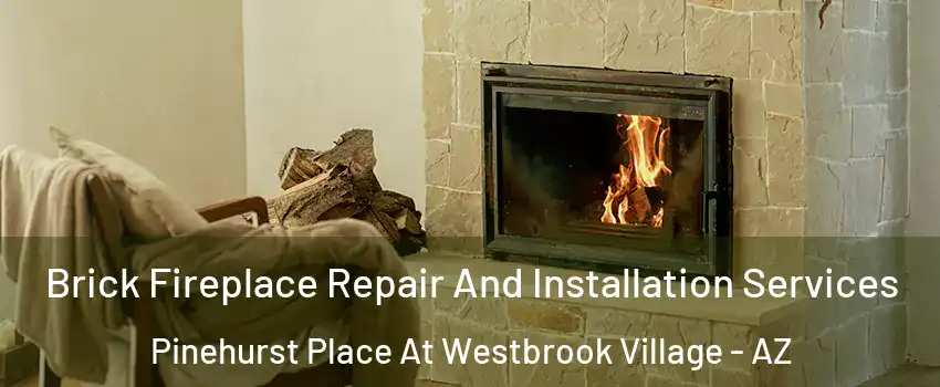 Brick Fireplace Repair And Installation Services Pinehurst Place At Westbrook Village - AZ