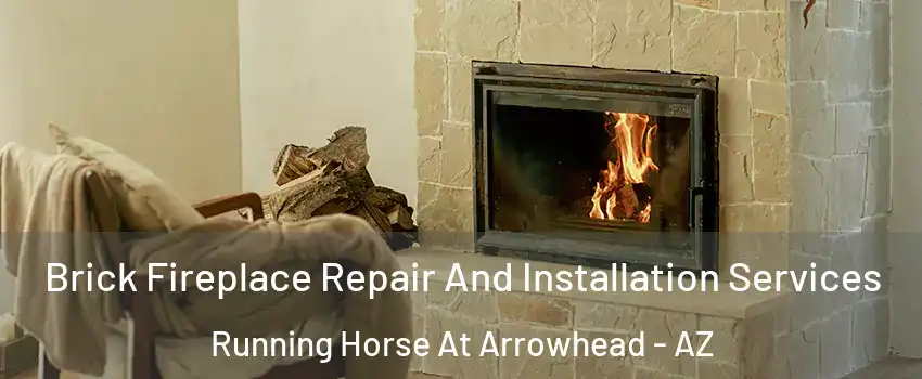 Brick Fireplace Repair And Installation Services Running Horse At Arrowhead - AZ