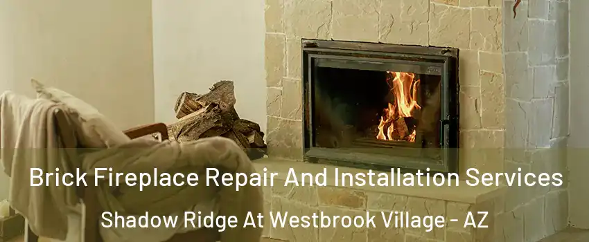 Brick Fireplace Repair And Installation Services Shadow Ridge At Westbrook Village - AZ